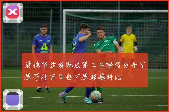 爱德华兹感慨成第三年轻得分手宁愿等待百日也不愿超越科比