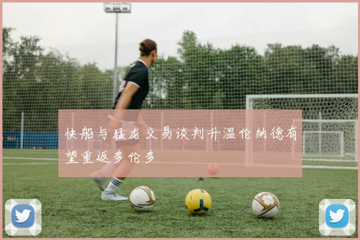 快船与猛龙交易谈判升温伦纳德有望重返多伦多