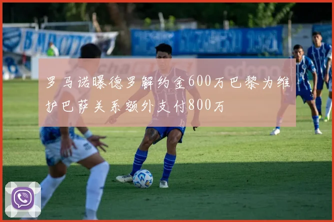 罗马诺曝德罗解约金600万巴黎为维护巴萨关系额外支付800万