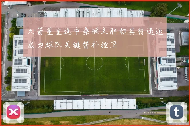 火箭重金选中桑顿文胖称其将迅速成为球队关键替补控卫